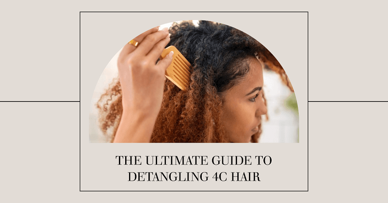The Ultimate Guide to Detangling 4C Hair (1)