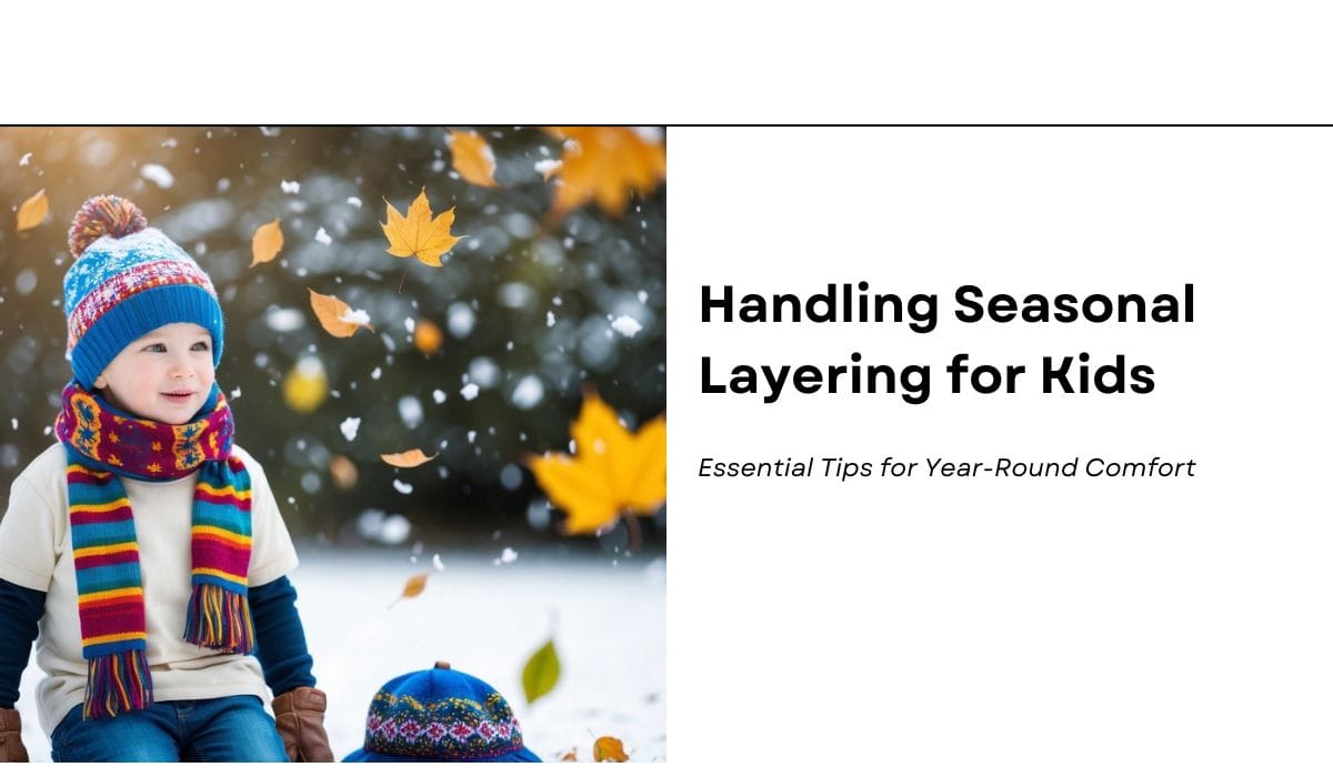 Handling Seasonal Layering for Kids: Essential Tips for Year-Round Comfort