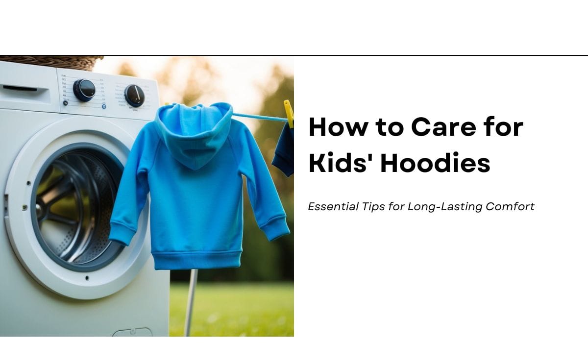 How to Care for Kids' Hoodies: Essential Tips for Long-Lasting Comfort