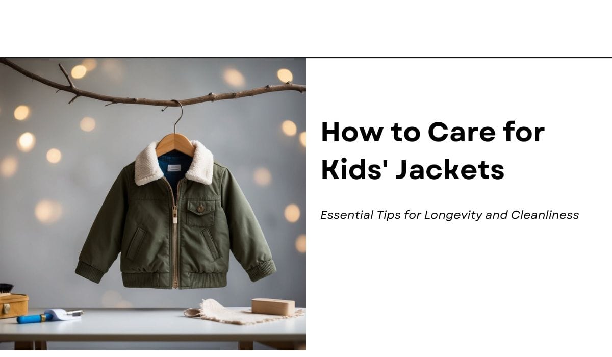 How to Care for Kids' Jackets: Essential Tips for Longevity and Cleanliness