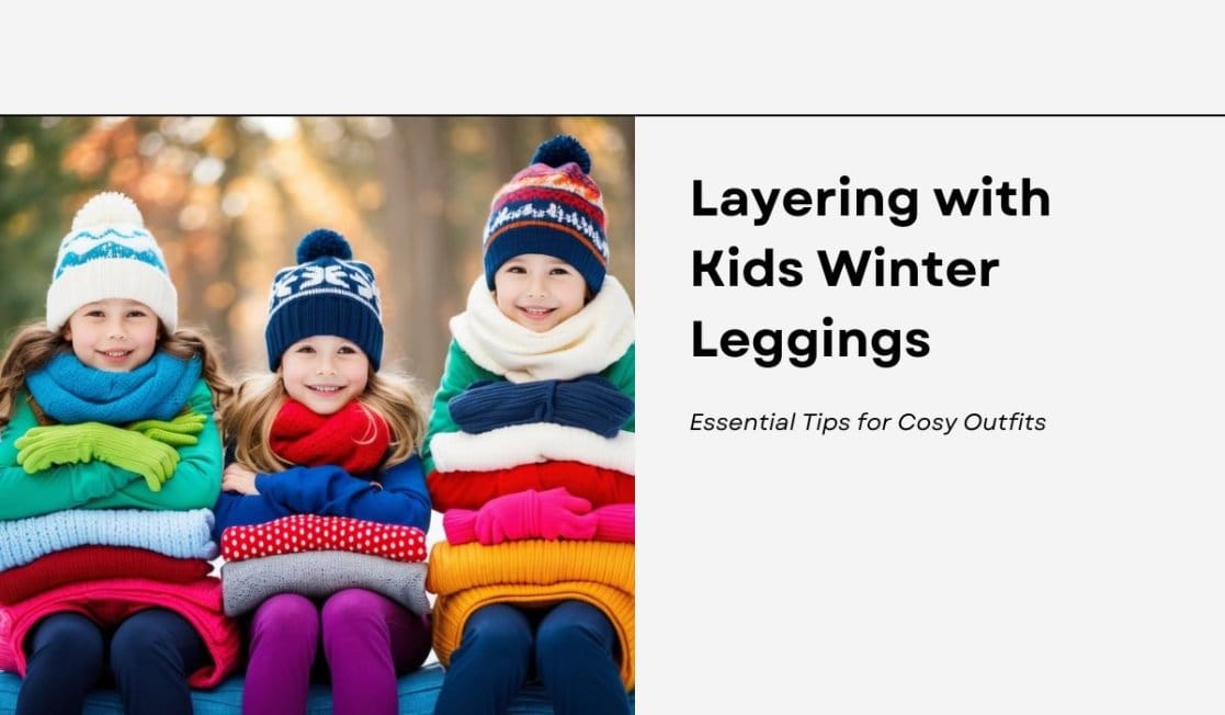 Layering with Kids Winter Leggings: Essential Tips for Cosy Outfits