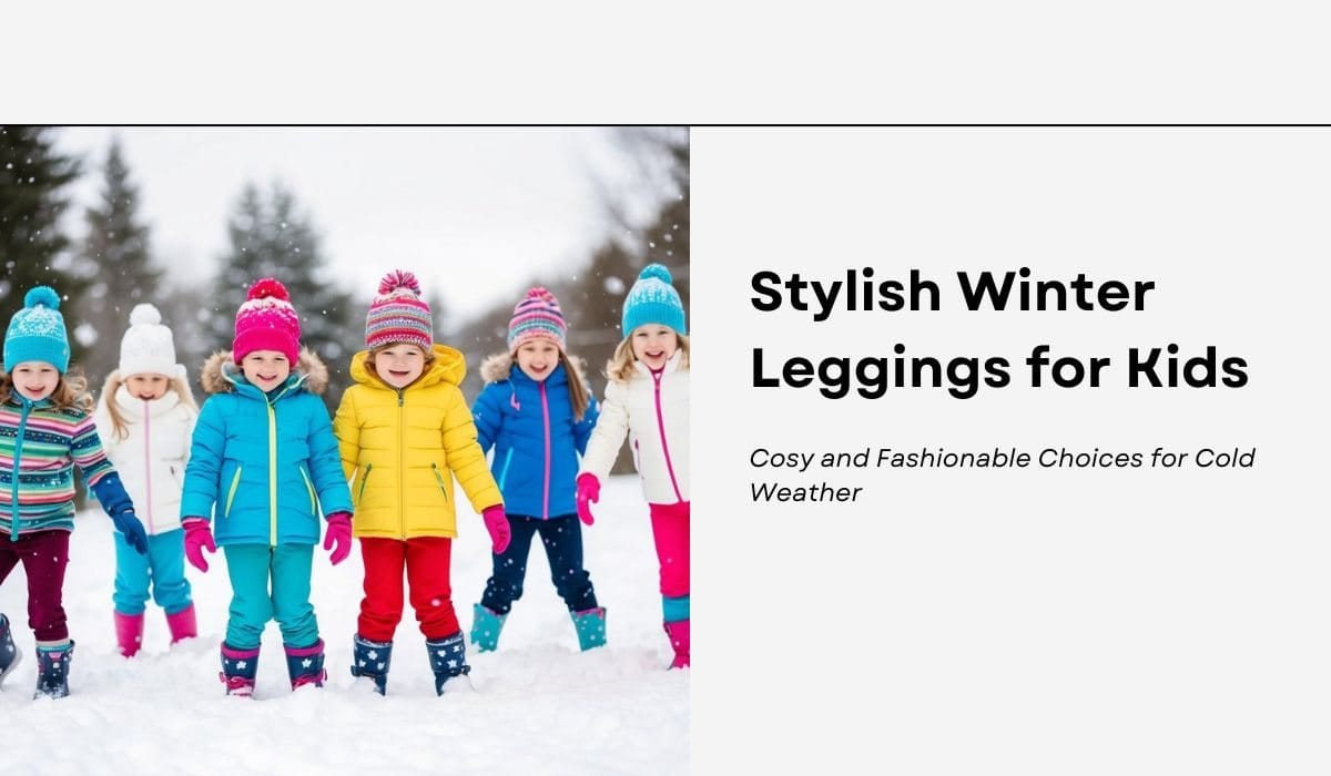 Stylish Winter Leggings for Kids: Cosy and Fashionable Choices for Cold Weather