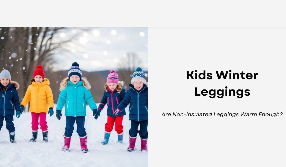 Kids Winter Leggings: Are Non-Insulated Leggings Warm Enough?