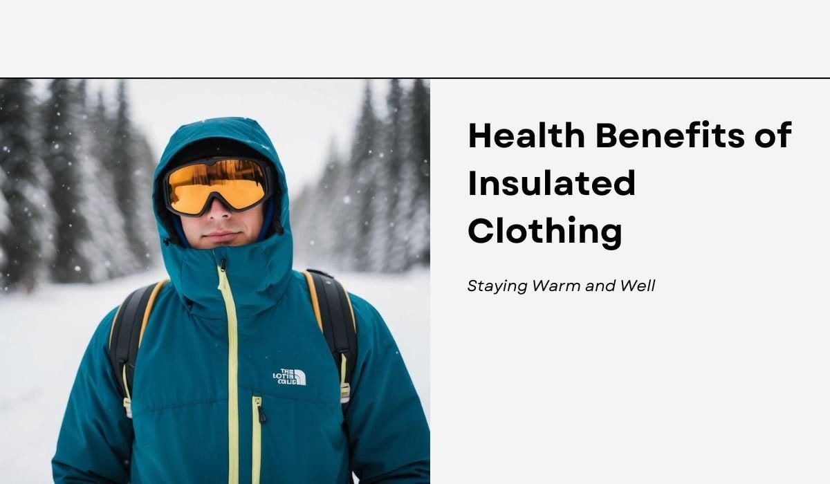 Health Benefits of Insulated Clothing: Staying Warm and Well