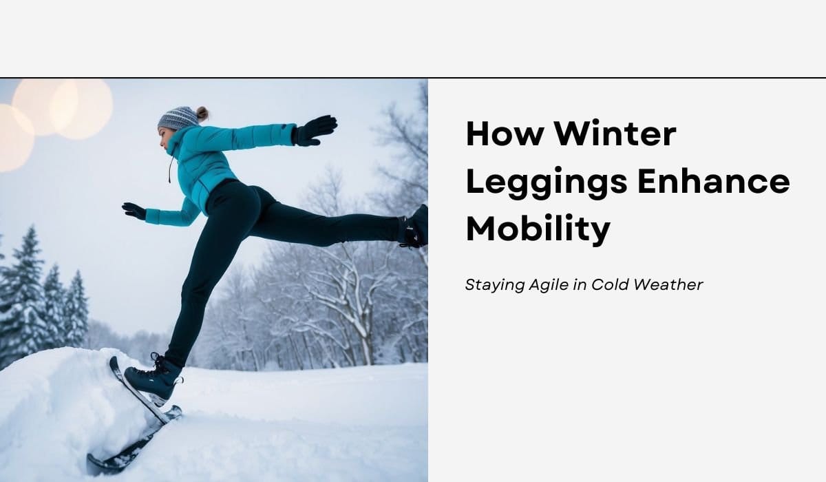 How Winter Leggings Enhance Mobility: Staying Agile in Cold Weather