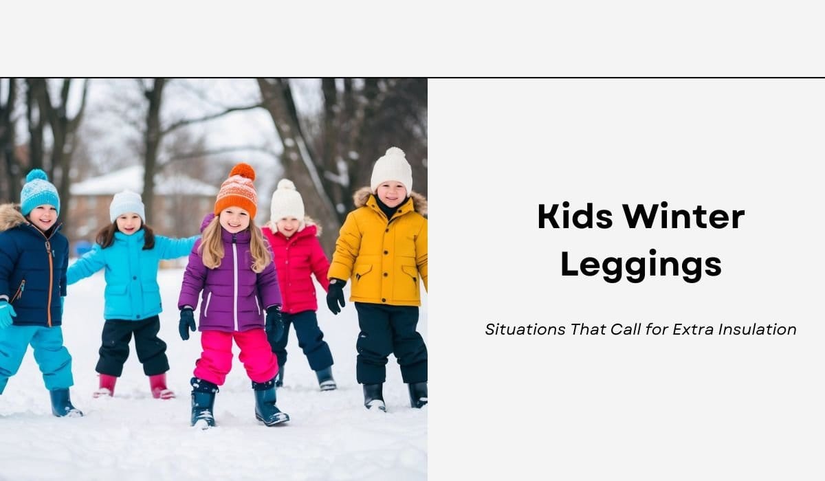 Kids Winter Leggings: Situations That Call for Extra Insulation