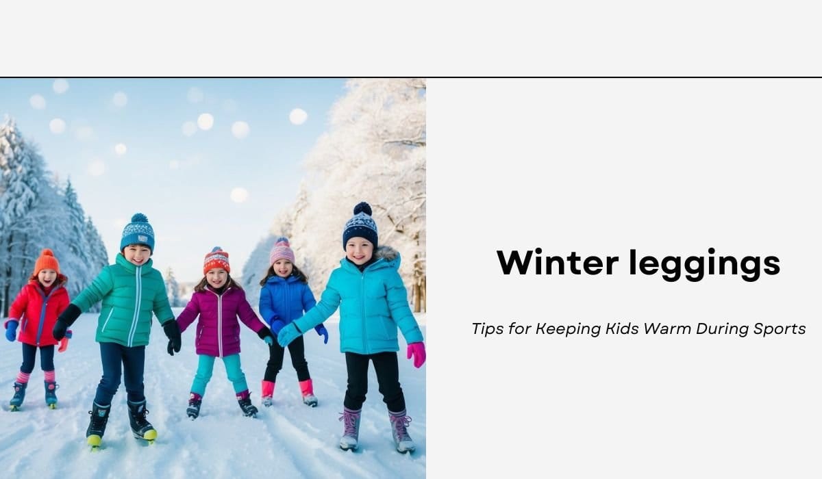 Winter leggings: Tips for Keeping Kids Warm During Sports