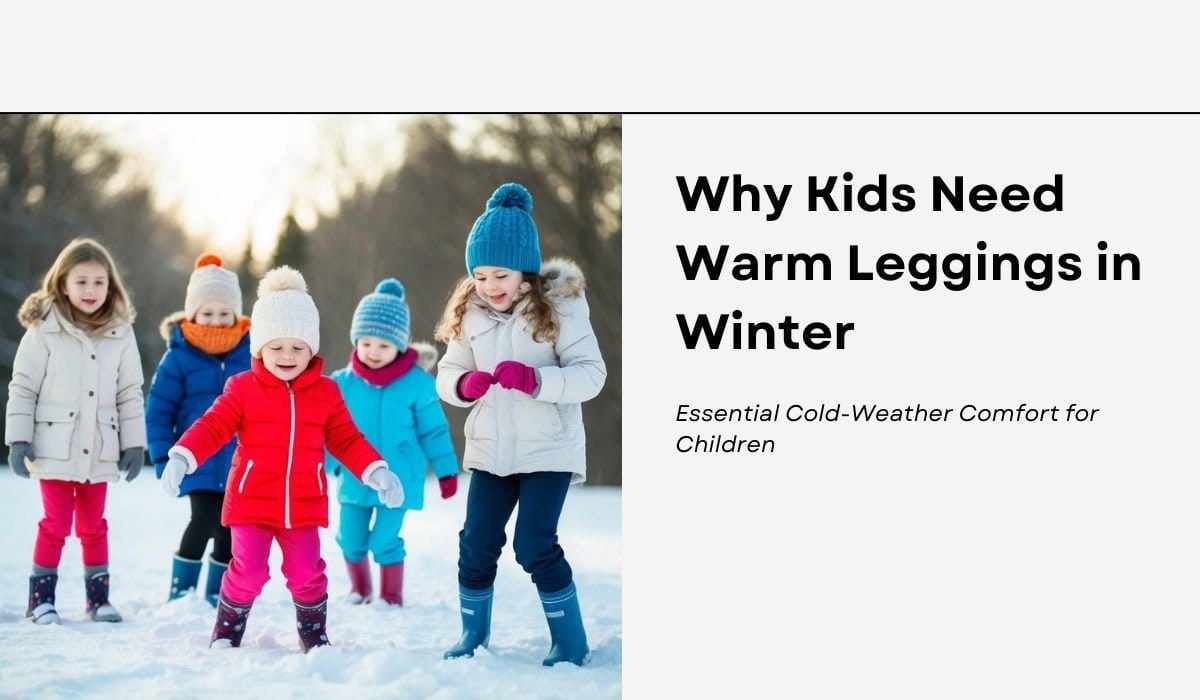 Why Kids Need Warm Leggings in Winter: Essential Cold-Weather Comfort for Children