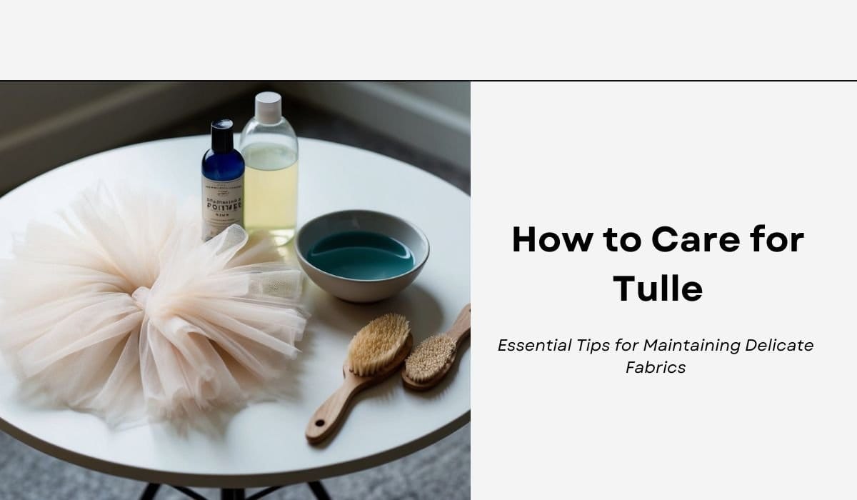 How to Care for Tulle: Essential Tips for Maintaining Delicate Fabrics