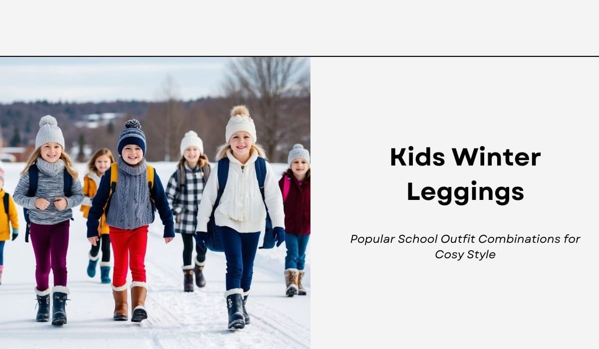 Kids Winter Leggings: Popular School Outfit Combinations for Cosy Style