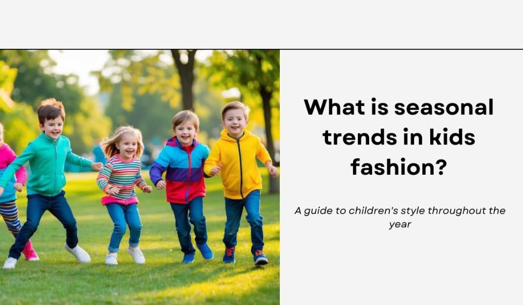 What is seasonal trends in kids fashion? A guide to children's style throughout the year