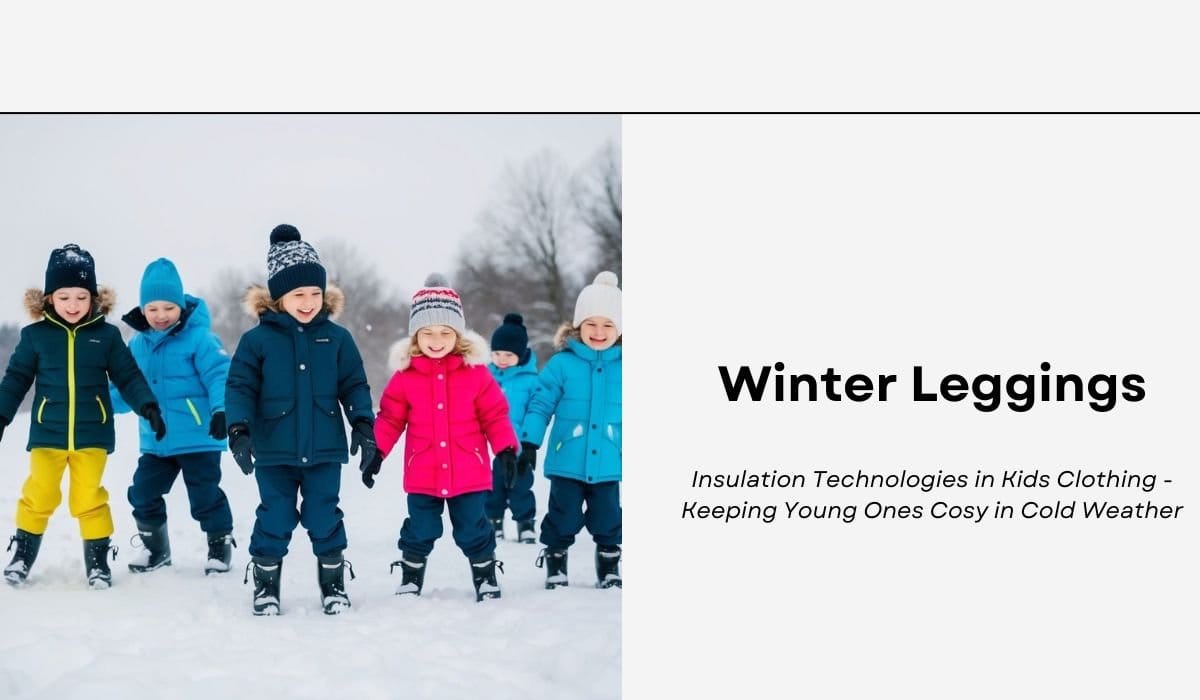 Winter Leggings: Insulation Technologies in Kids Clothing - Keeping Young Ones Cosy in Cold Weather