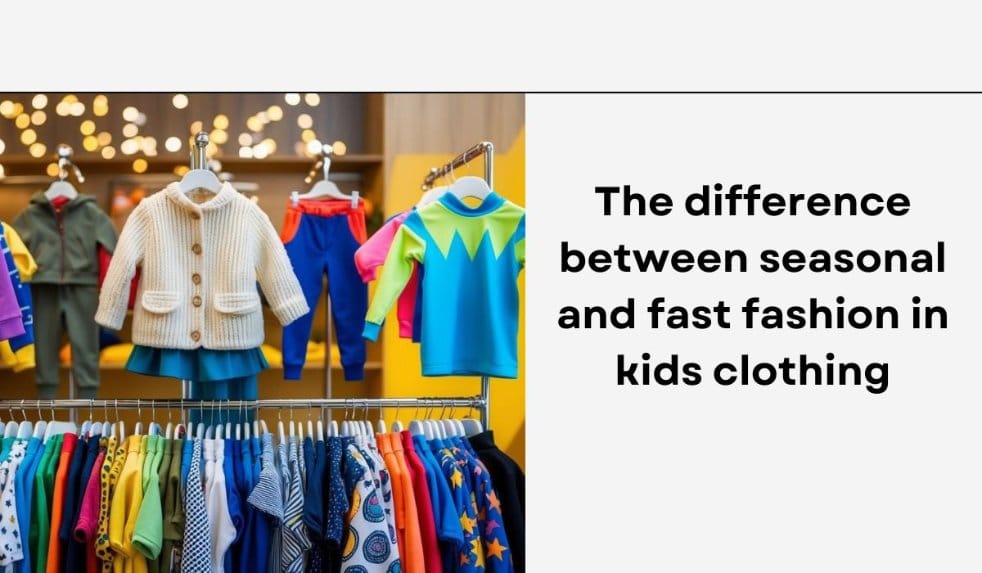 What is the difference between seasonal fashion and fast fashion in kids clothing?